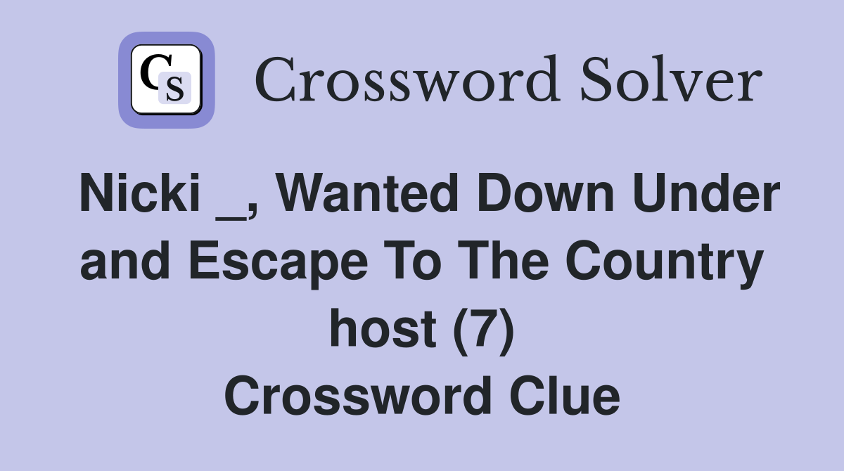 Nicki _, Wanted Down Under and Escape To The Country host (7) Crossword Clue