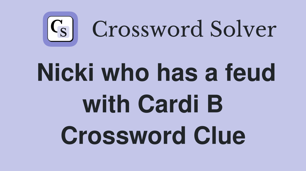 Nicki who has a feud with Cardi B Crossword Clue