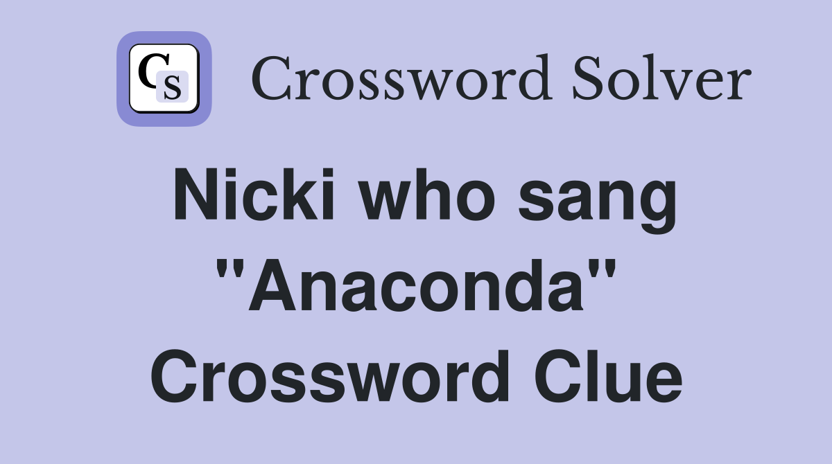 Nicki who sang "Anaconda" Crossword Clue