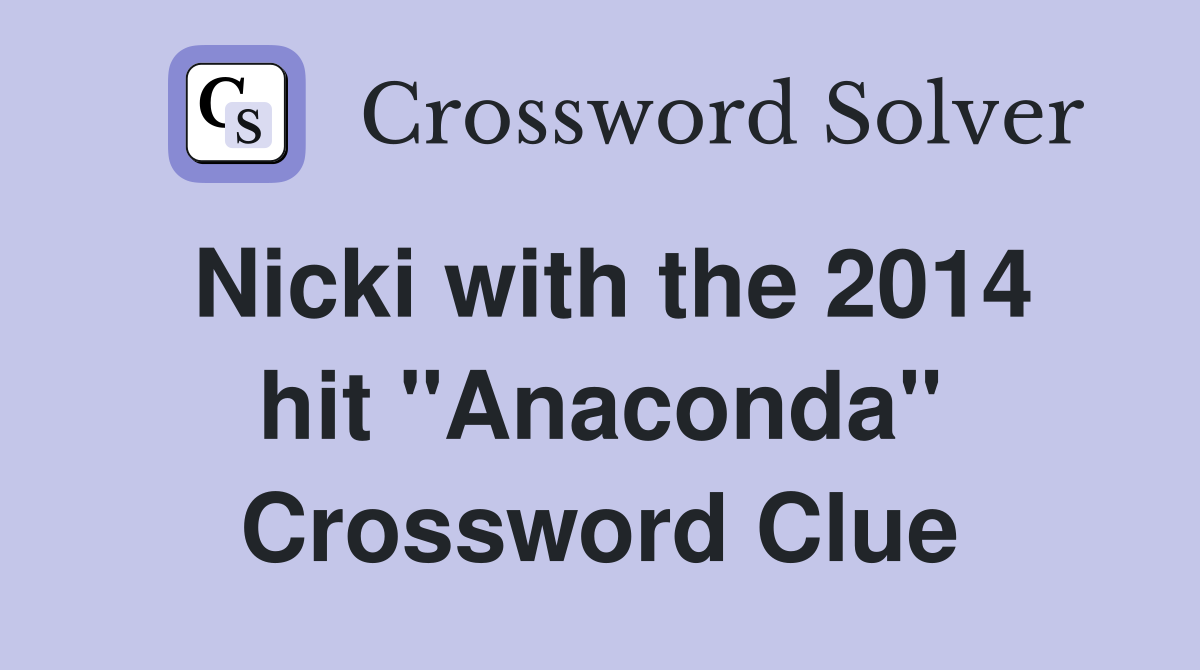 Nicki with the 2014 hit "Anaconda" Crossword Clue