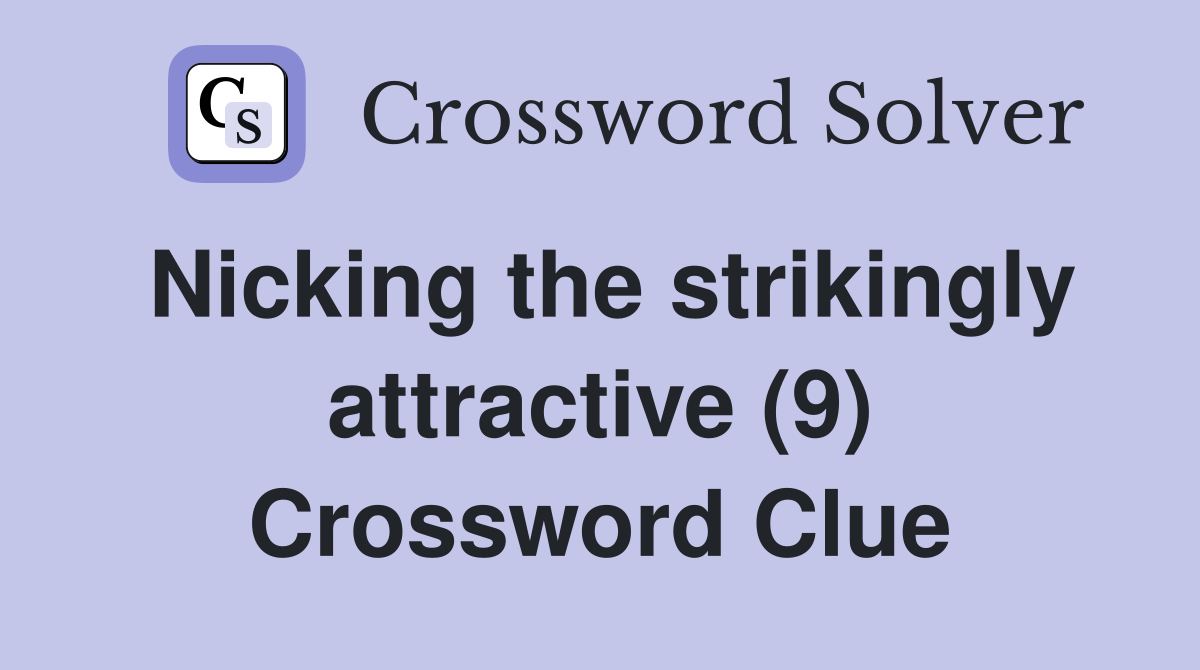 Nicking the strikingly attractive (9) Crossword Clue