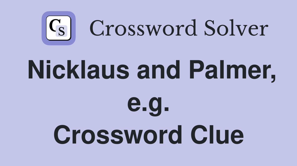 Nicklaus and Palmer, e.g. Crossword Clue