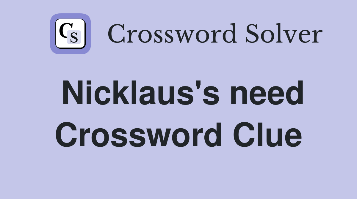 Nicklaus's need Crossword Clue