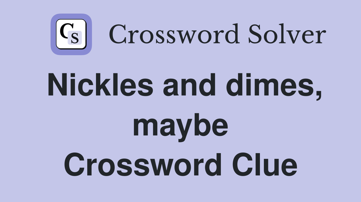 Nickles and dimes, maybe Crossword Clue