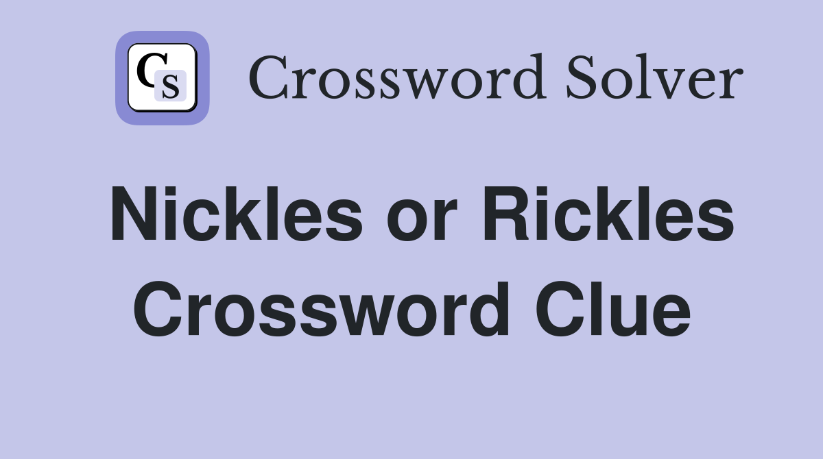 Nickles or Rickles Crossword Clue