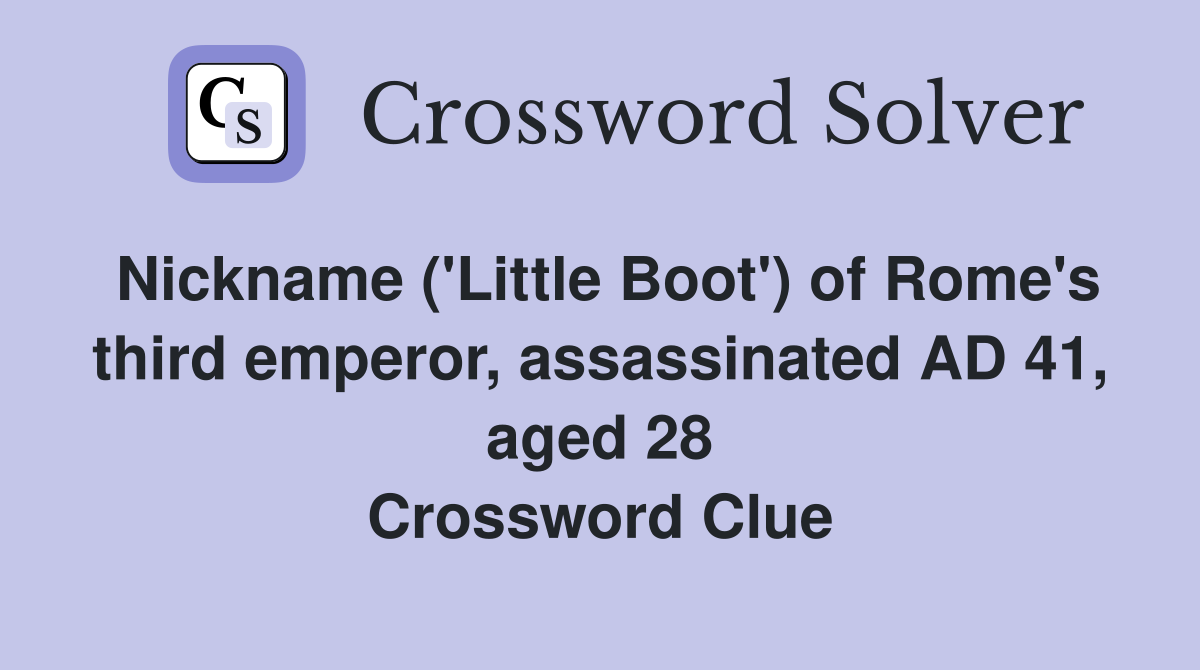 Nickname ('Little Boot') of Rome's third emperor, assassinated AD 41, aged 28 Crossword Clue
