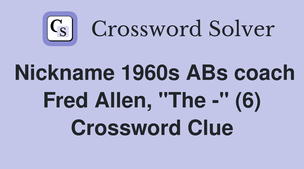 Nickname 1960s ABs coach Fred Allen, "The -" (6) Crossword Clue