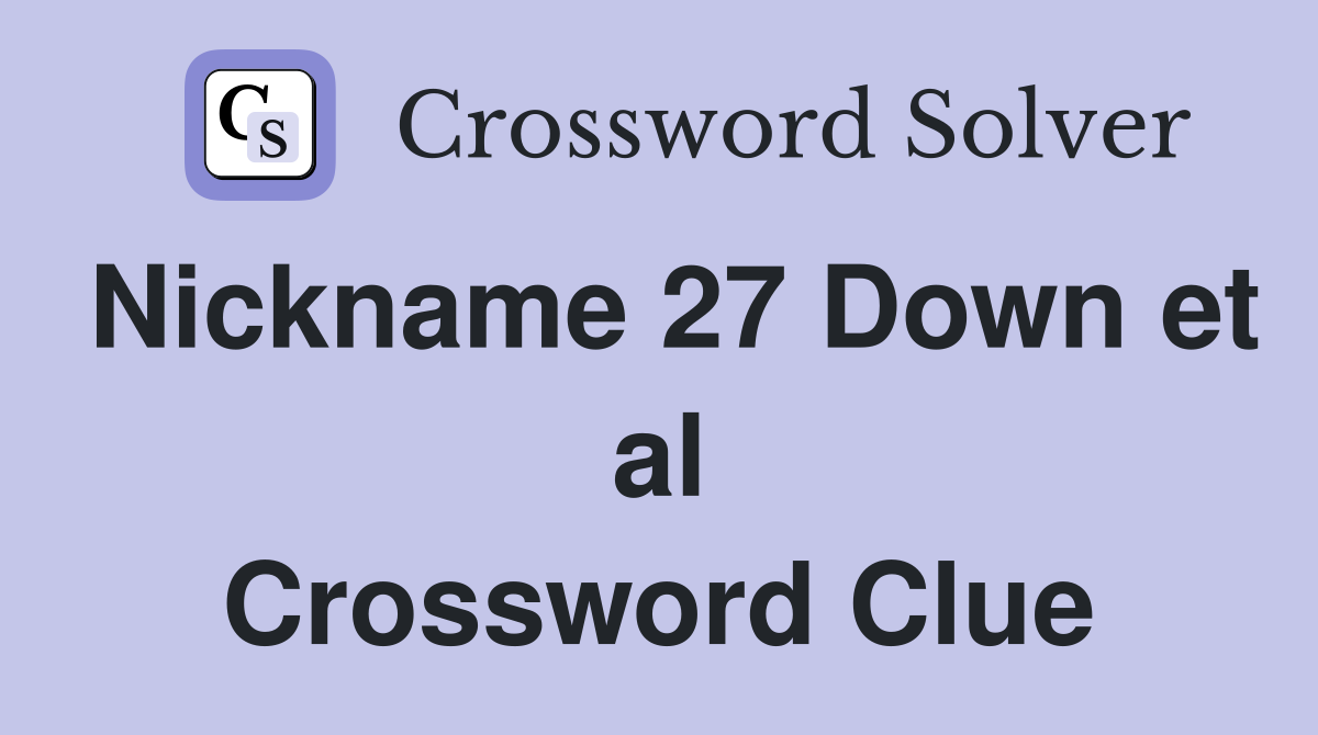 Nickname 27 Down et al Crossword Clue