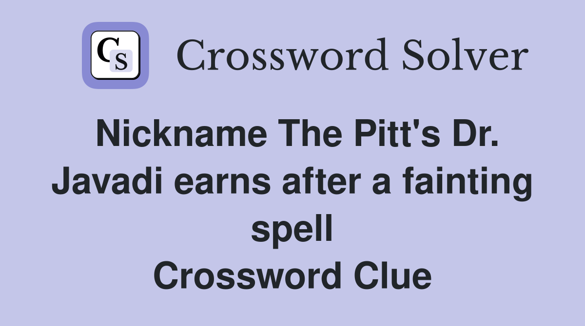 Nickname The Pitt's Dr. Javadi earns after a fainting spell Crossword Clue