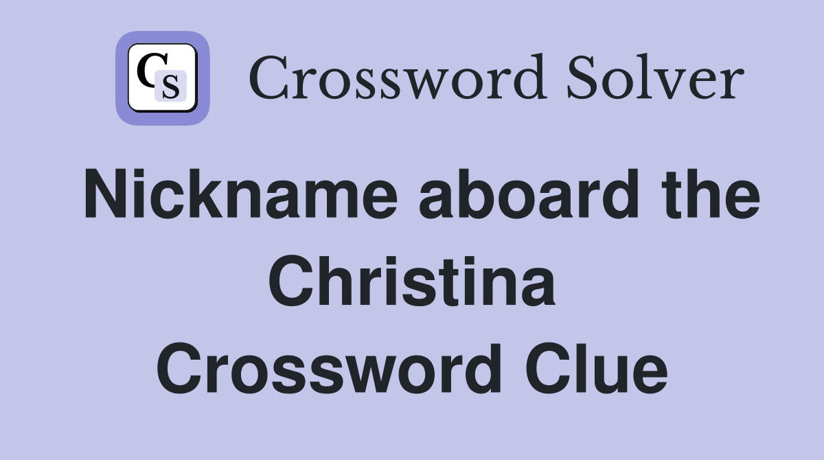 Nickname aboard the Christina Crossword Clue