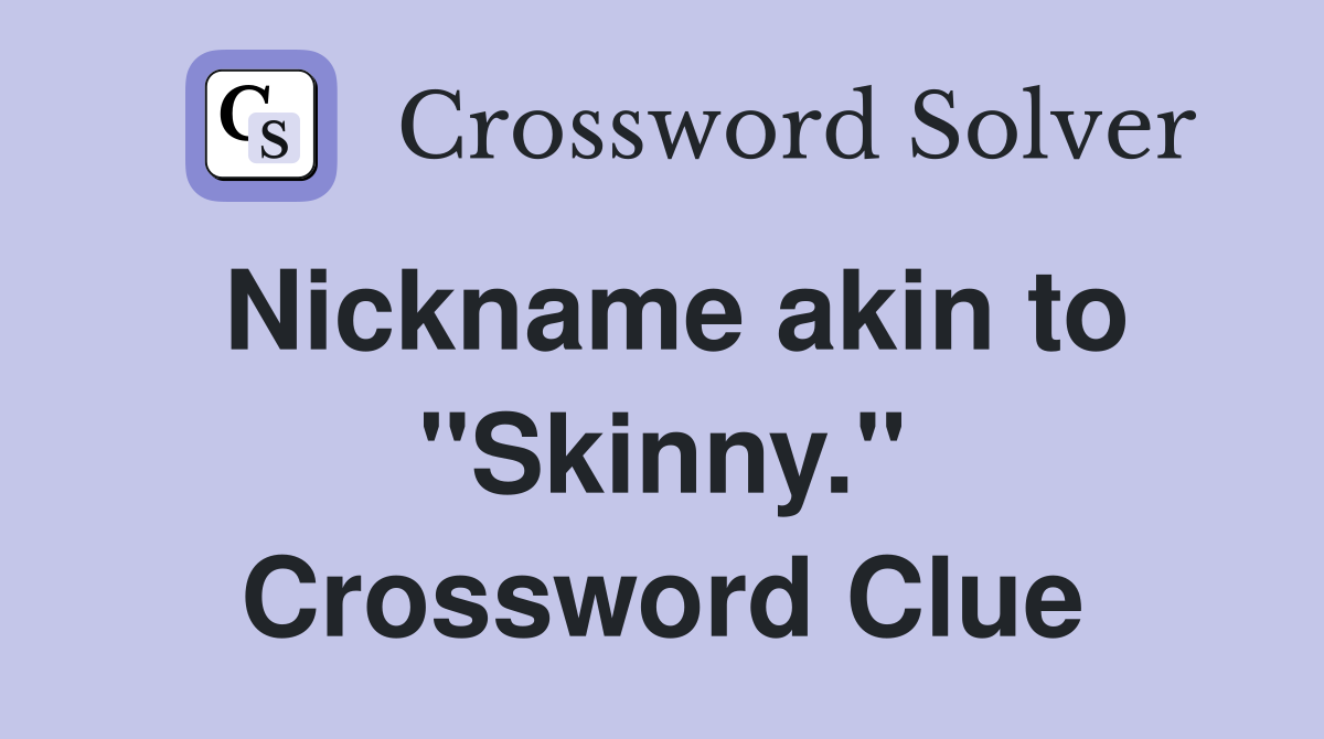 Nickname akin to "Skinny." Crossword Clue