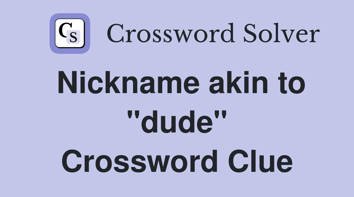 Nickname akin to "dude" Crossword Clue