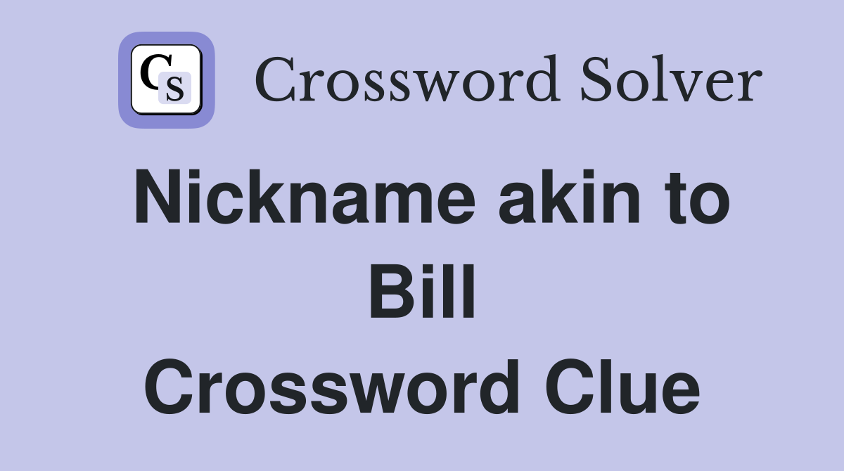 Nickname akin to Bill Crossword Clue