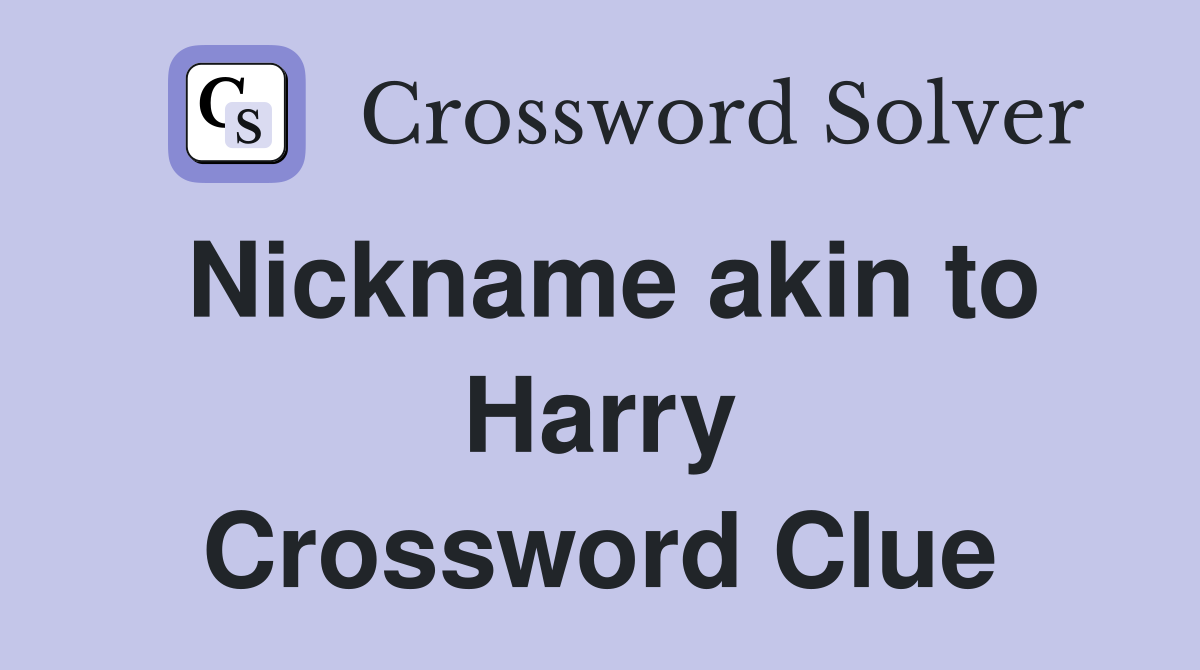 Nickname akin to Harry Crossword Clue