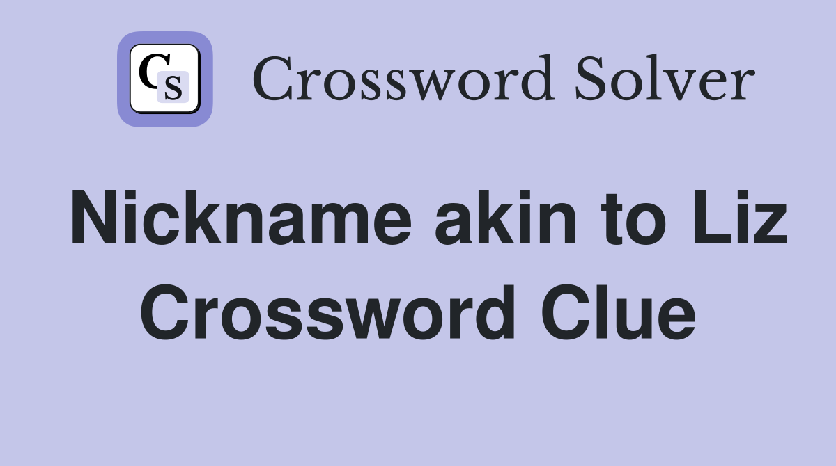 Nickname akin to Liz Crossword Clue
