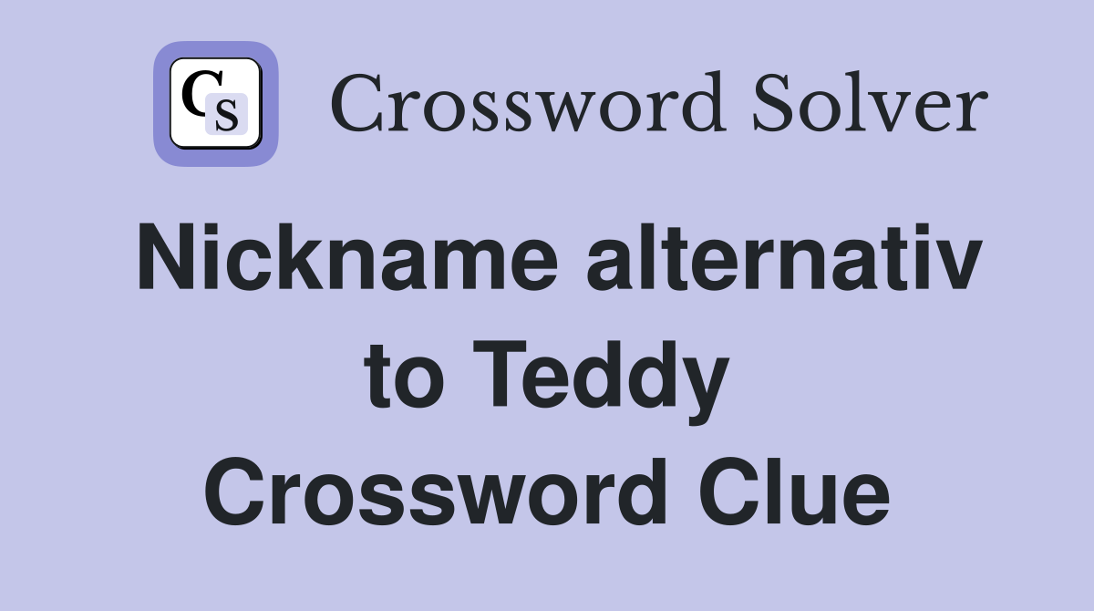 Nickname alternativ to Teddy Crossword Clue