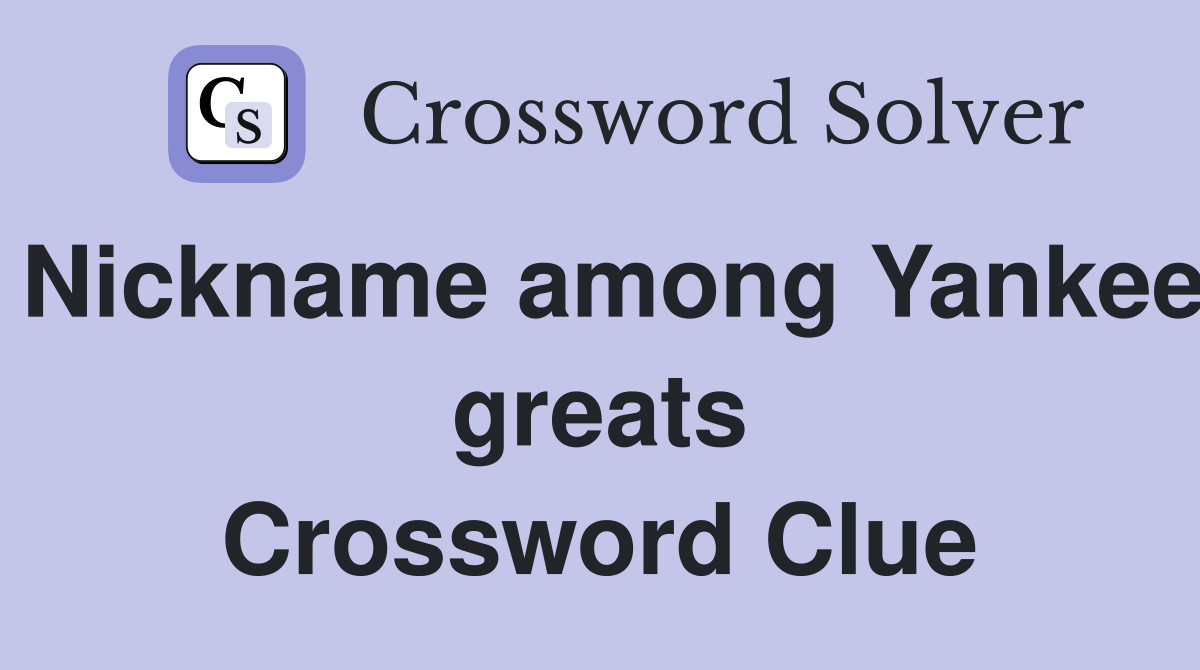 Nickname among Yankee greats Crossword Clue