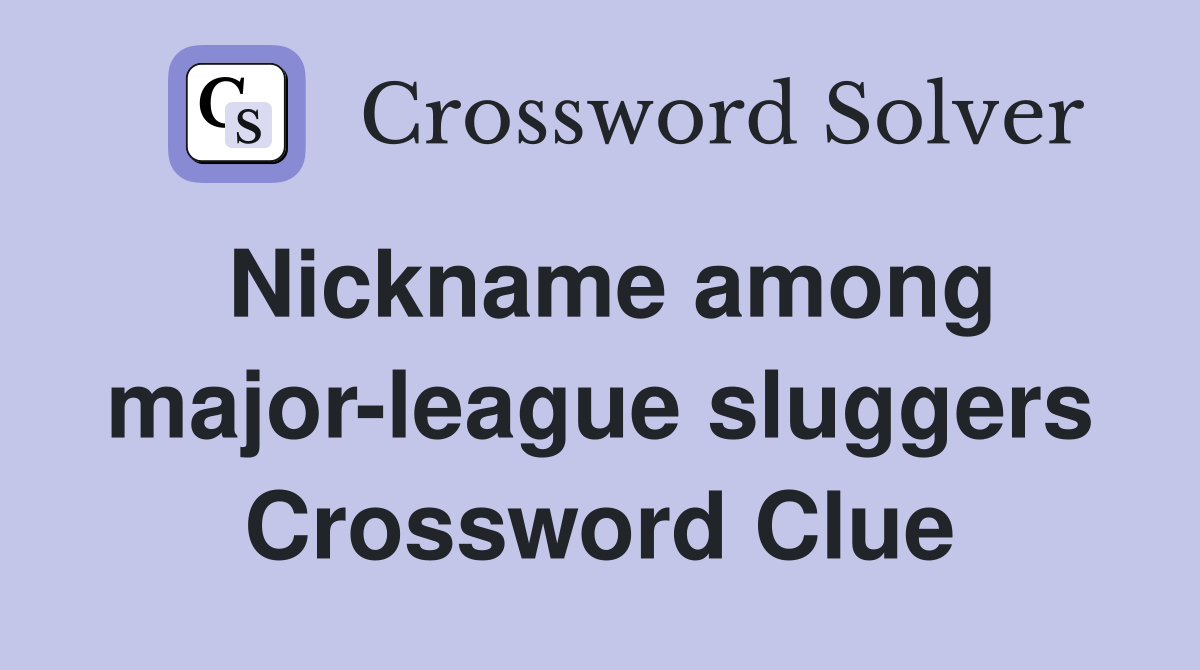 Nickname among major-league sluggers Crossword Clue