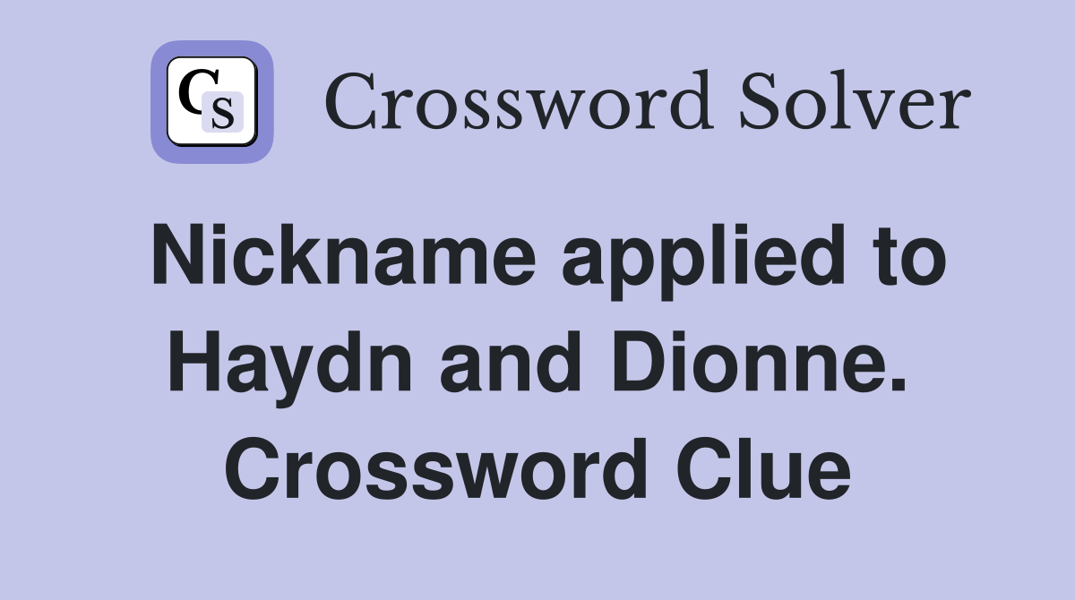 Nickname applied to Haydn and Dionne. Crossword Clue