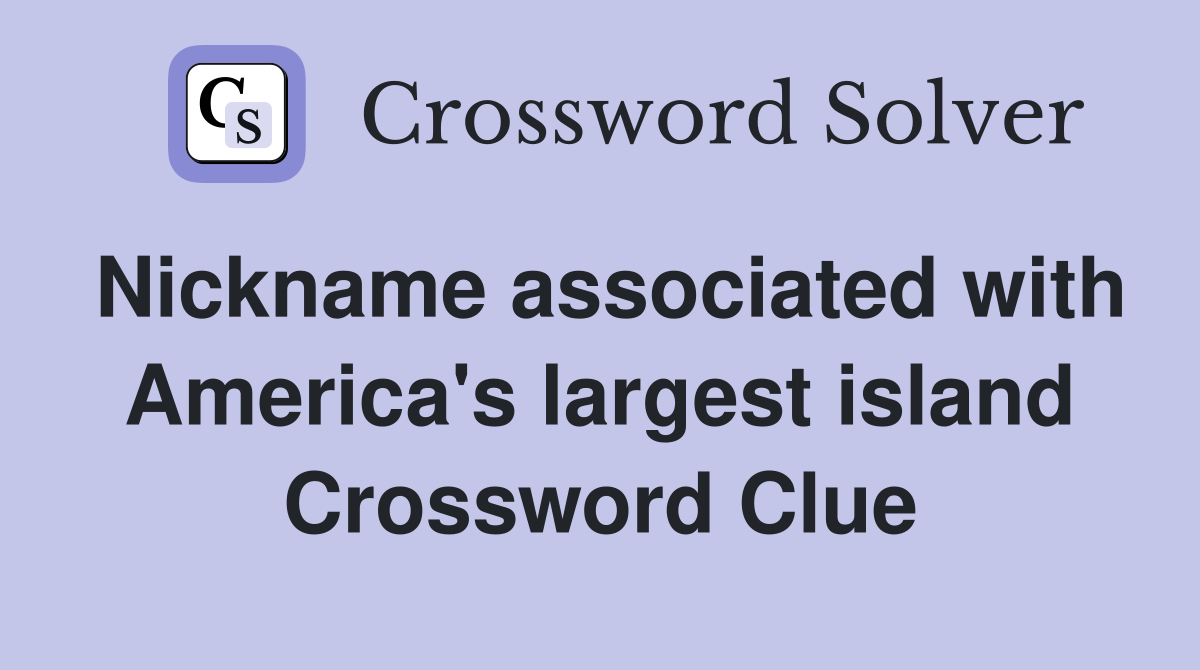 Nickname associated with America's largest island Crossword Clue