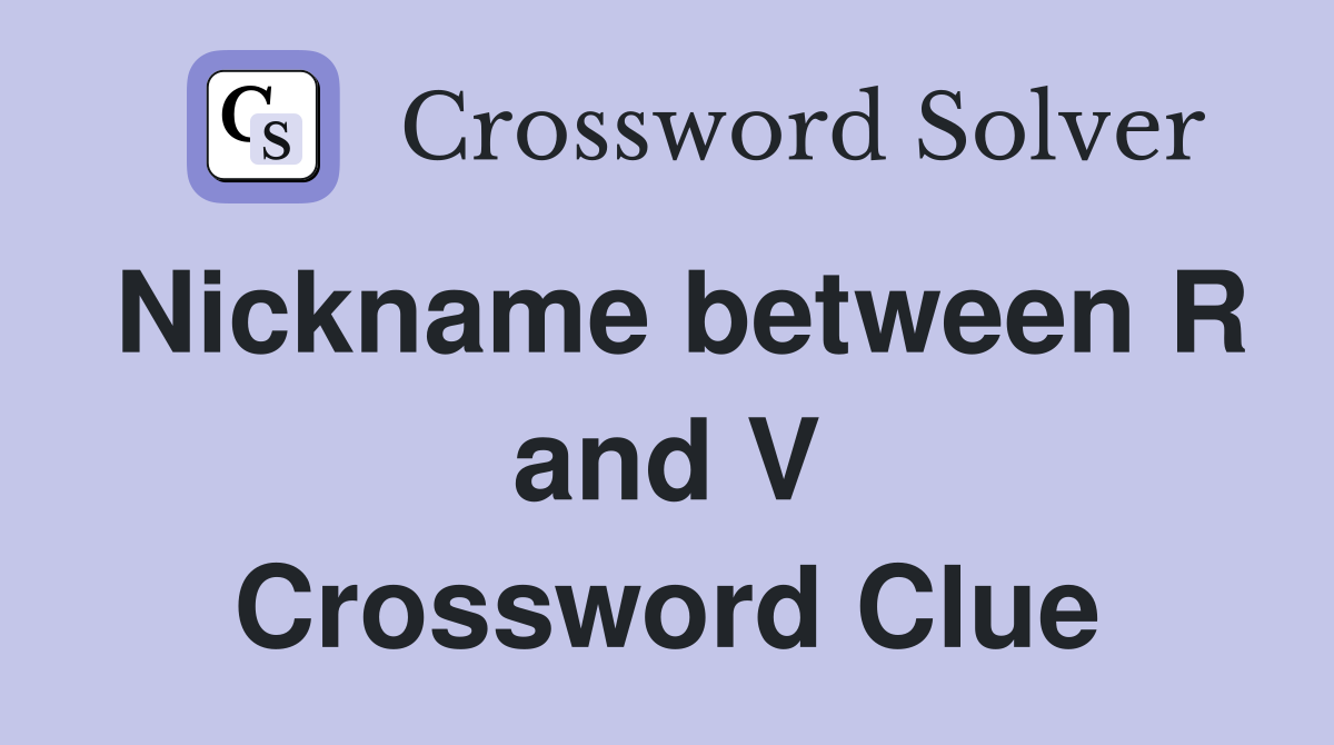 Nickname between R and V Crossword Clue