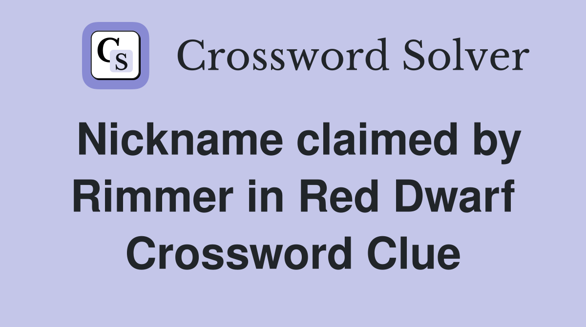 Nickname claimed by Rimmer in Red Dwarf Crossword Clue