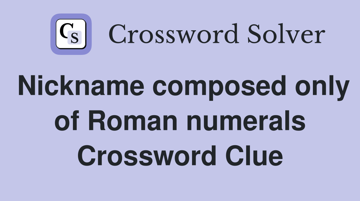 Nickname composed only of Roman numerals Crossword Clue
