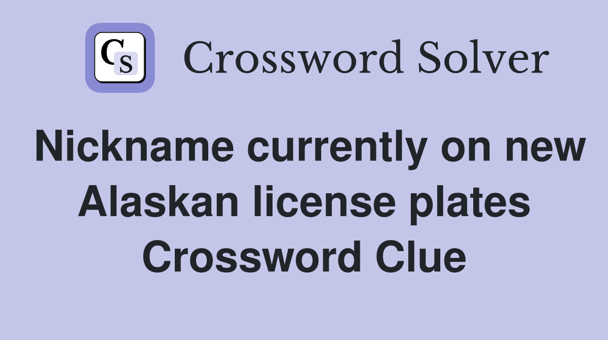 Nickname currently on new Alaskan license plates Crossword Clue