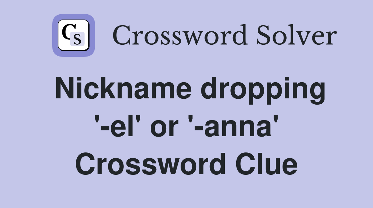 Nickname dropping '-el' or '-anna' Crossword Clue