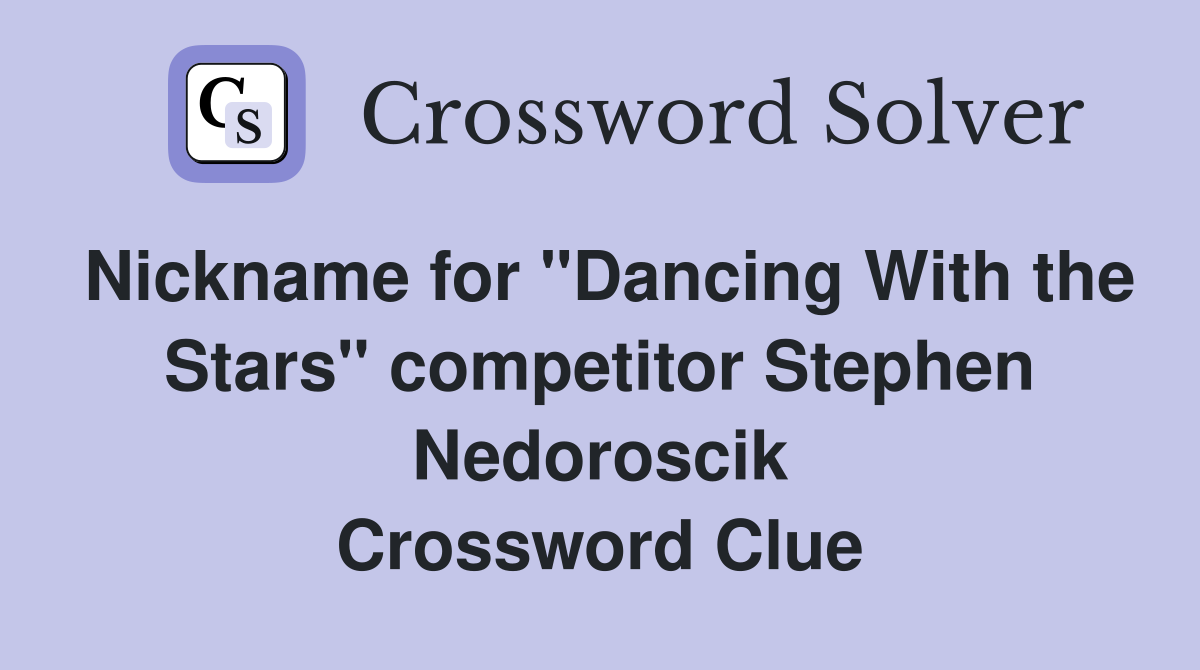Nickname for "Dancing With the Stars" competitor Stephen Nedoroscik Crossword Clue