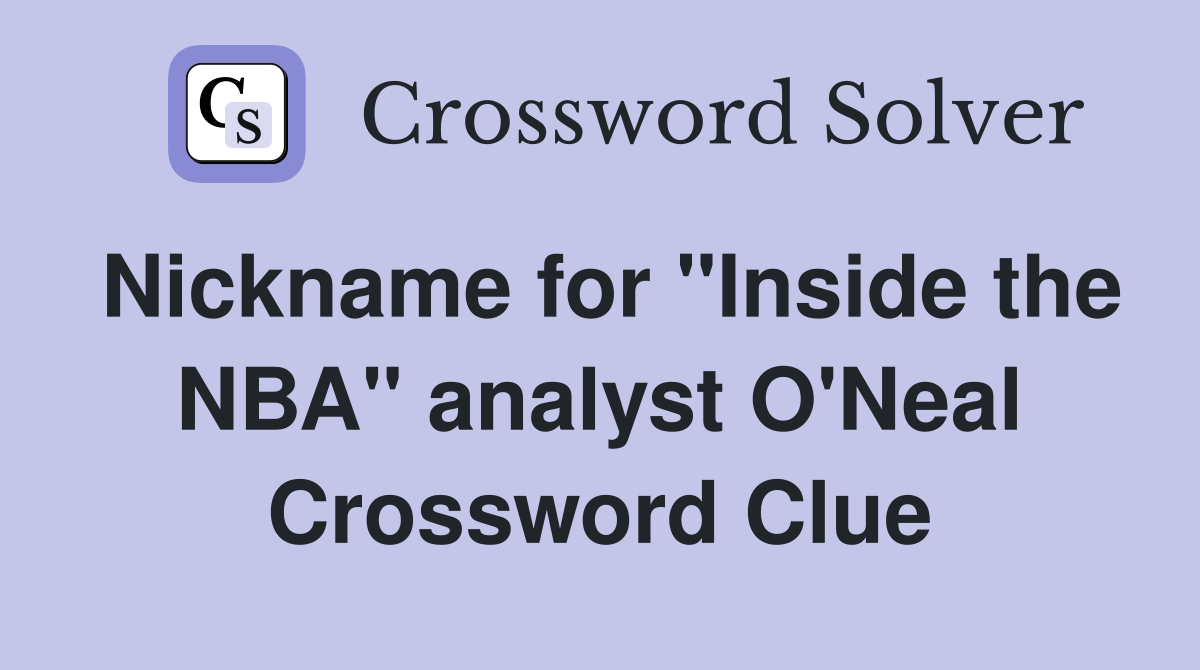 Nickname for "Inside the NBA" analyst O'Neal Crossword Clue