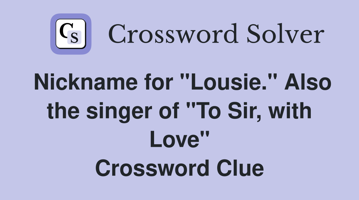 Nickname for "Lousie." Also the singer of "To Sir, with Love" Crossword Clue