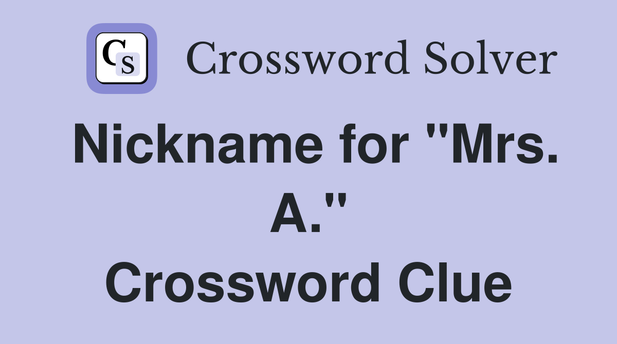 Nickname for "Mrs. A." Crossword Clue