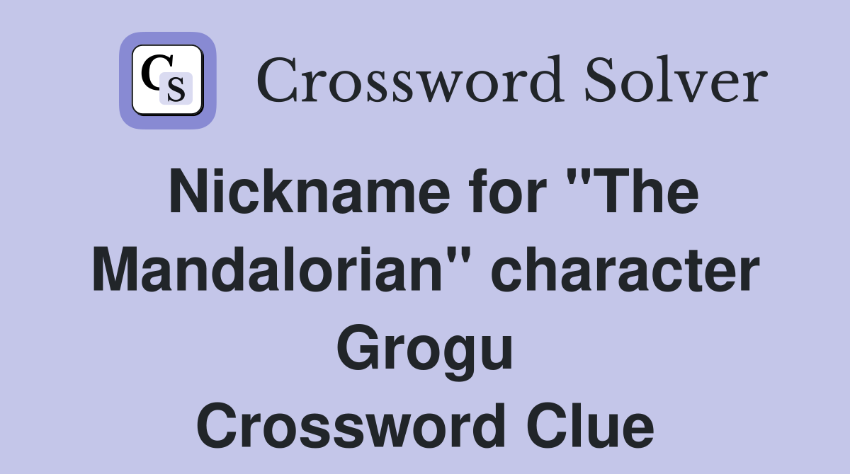 Nickname for "The Mandalorian" character Grogu Crossword Clue