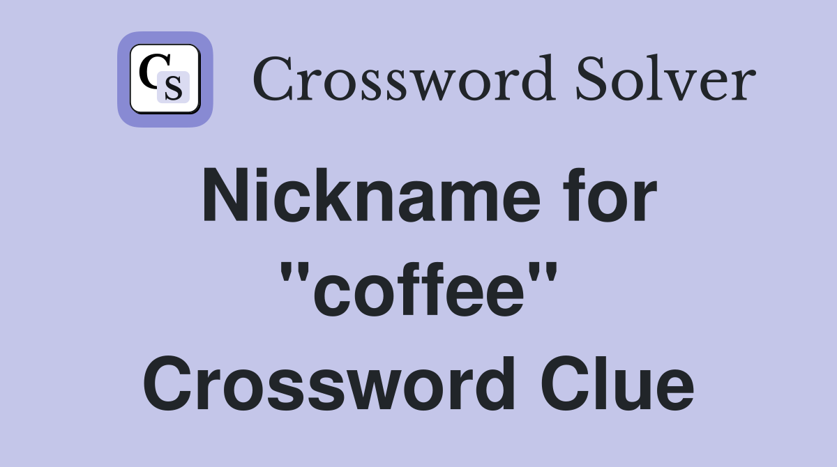Nickname for "coffee" Crossword Clue