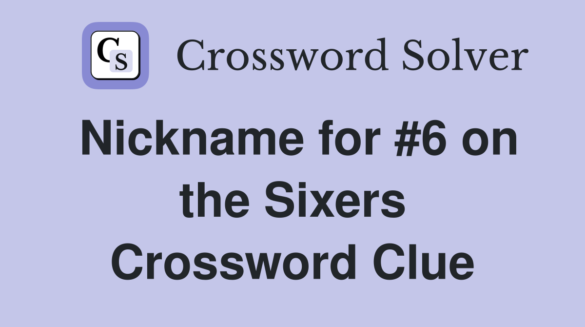 Nickname for #6 on the Sixers Crossword Clue
