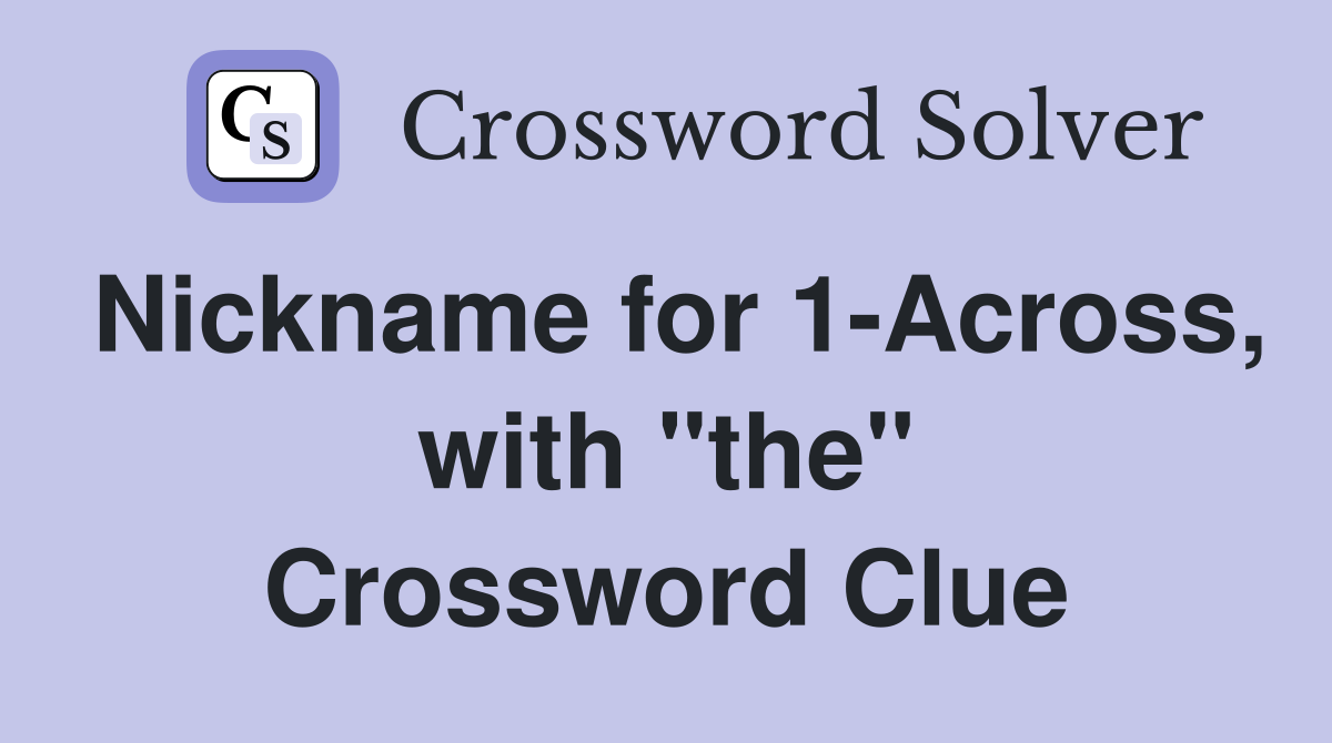 Nickname for 1-Across, with "the" Crossword Clue