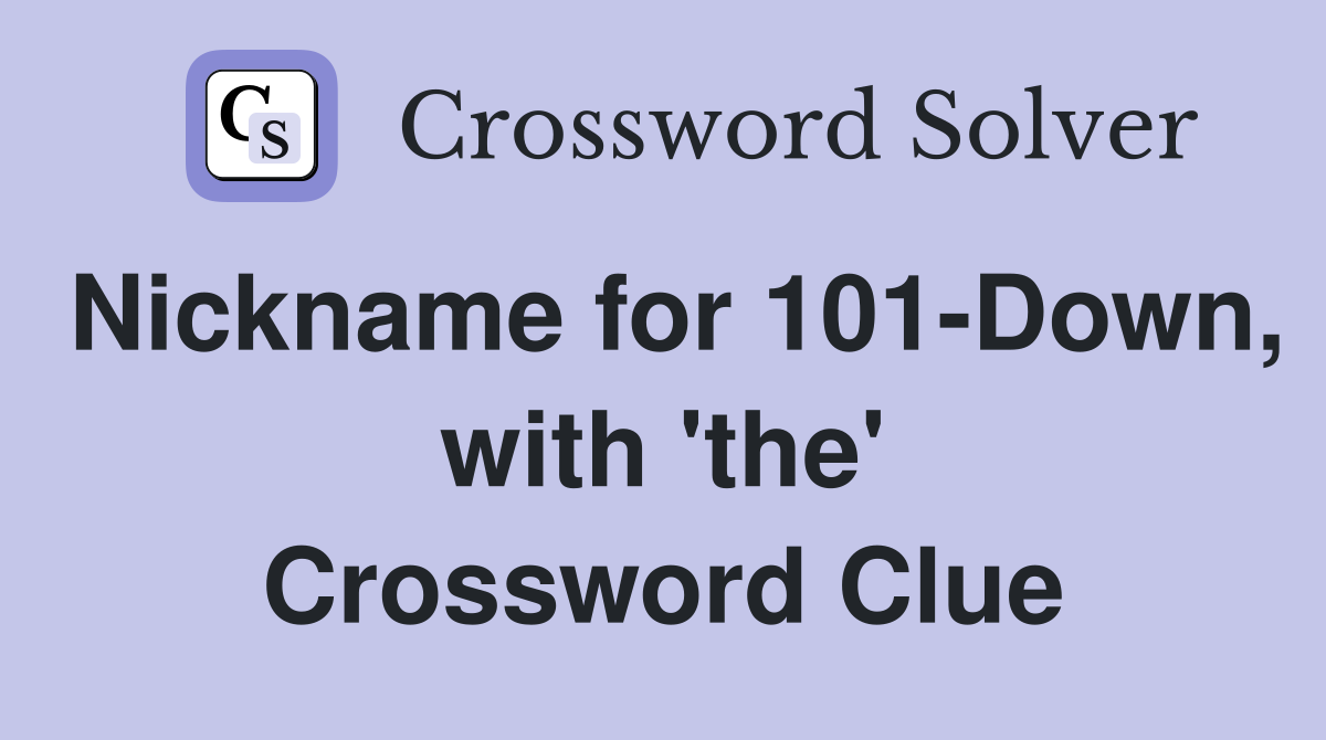 Nickname for 101-Down, with 'the' Crossword Clue