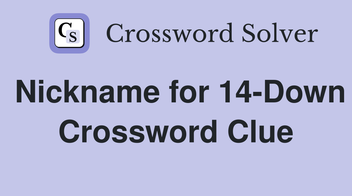 Nickname for 14-Down Crossword Clue