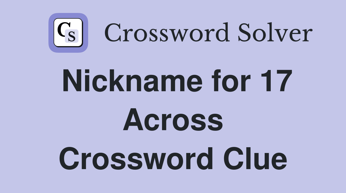 Nickname for 17 Across Crossword Clue
