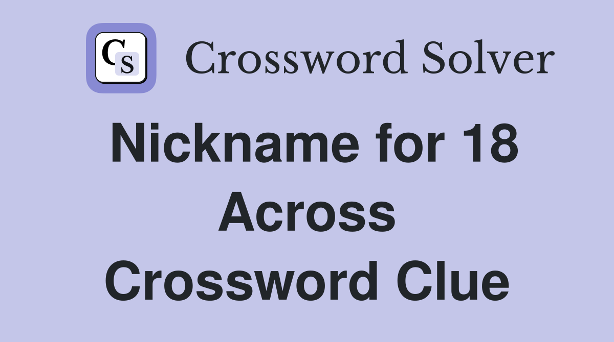 Nickname for 18 Across Crossword Clue