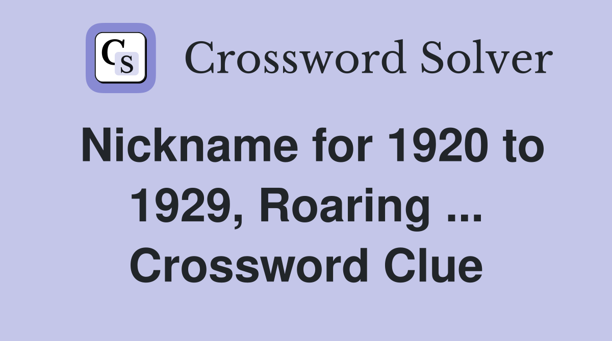 Nickname for 1920 to 1929, Roaring ... Crossword Clue