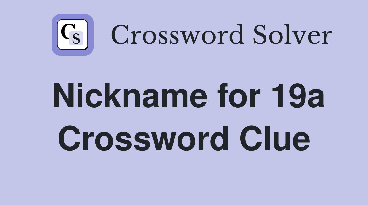 Nickname for 19a Crossword Clue