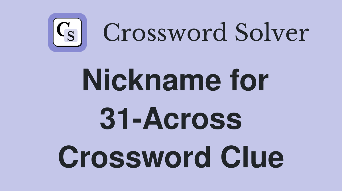 Nickname for 31-Across Crossword Clue