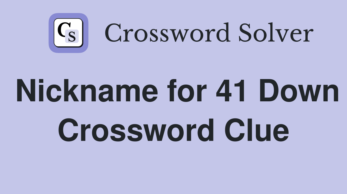 Nickname for 41 Down Crossword Clue