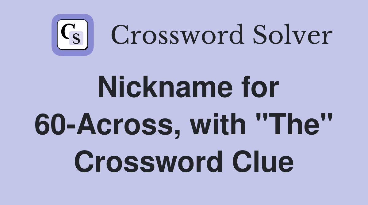 Nickname for 60-Across, with "The" Crossword Clue