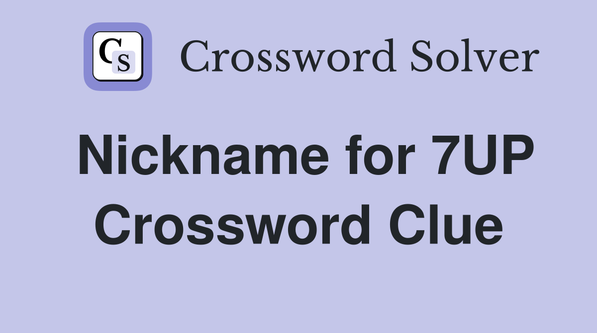 Nickname for 7UP Crossword Clue