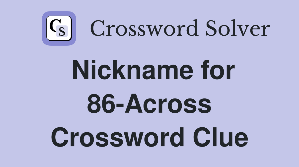 Nickname for 86-Across Crossword Clue
