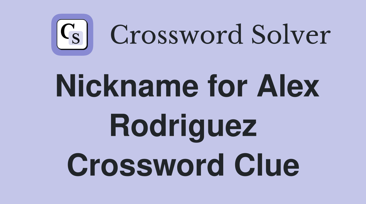 Nickname for Alex Rodriguez Crossword Clue