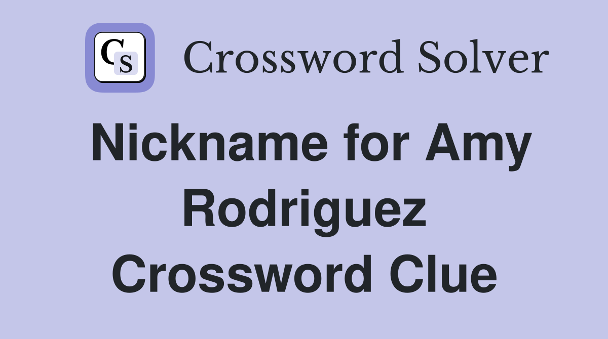 Nickname for Amy Rodriguez Crossword Clue